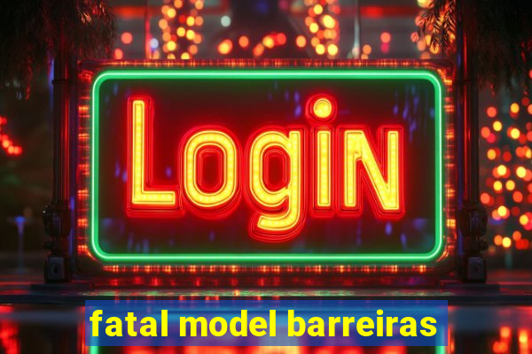 fatal model barreiras